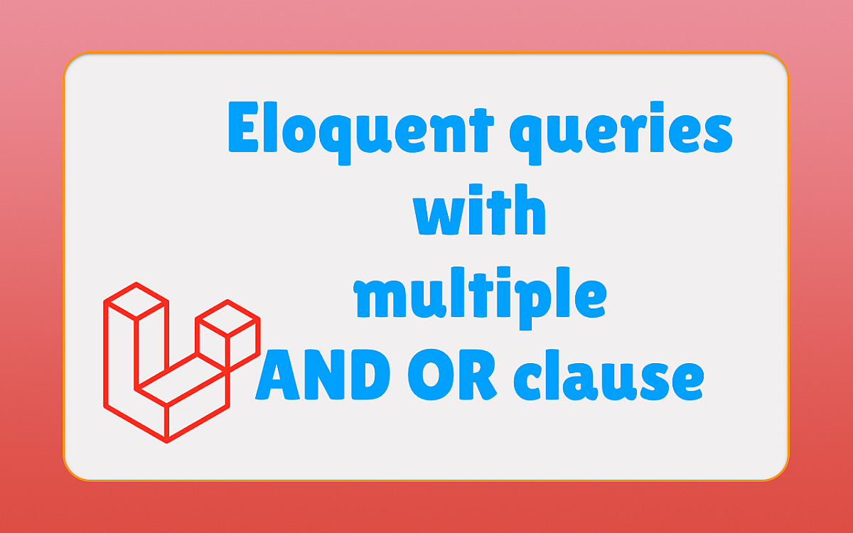 Multiple "And" and "OR where" clauses in eloquent query